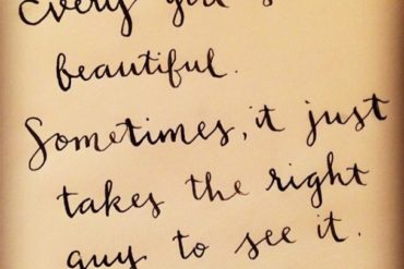 every girl is beautiful. sometimes it just takes the right guy to see it.
